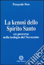 La kenosi dello spirito santo. Un percorso nella teologia del Novecento libro