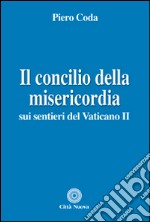 Il Concilio della misericordia. Sui sentieri del Vaticano II libro