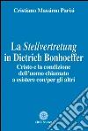 La Stellvertretung in Dietrich Bonhoeffer. Cristo e la condizione dell'uomo chiamato a esistere con/per gli altri libro