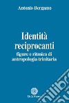 Identità reciprocanti. Figure e ritmica di antropologia trinitaria libro