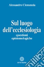 Sul luogo dell'ecclesiologia. Questioni epistemologiche libro