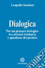 Dialogica. Per un pensare teologico tra sintassi trinitaria e questione del pratico libro