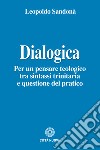 Dialogica. Per un pensare teologico tra sintassi trinitaria e questione del pratico libro di Sandonà Leopoldo