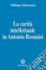 La carità intellettuale in Antonio Rosmini libro