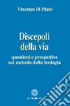 Discepoli della via. Questioni e prospettive sul metodo della teologia libro