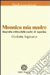 Monnica mia madre. Biografia critica della madre di Agostino libro