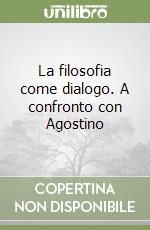 La filosofia come dialogo. A confronto con Agostino libro