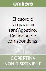 Il cuore e la grazia in sant'Agostino. Distinzione e corrispondenza libro