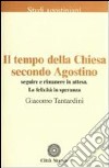 Il tempo della Chiesa secondo Agostino. Seguire e rimanere in attesa. La felicità in speranza libro di Tantardini Giacomo