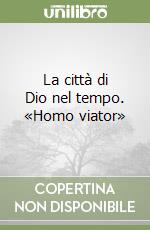 La città di Dio nel tempo. «Homo viator» libro