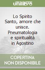 Lo Spirito Santo, amore che unisce. Pneumatologia e spiritualità in Agostino