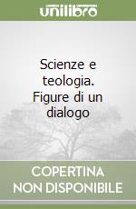 Scienze e teologia. Figure di un dialogo