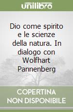 Dio come spirito e le scienze della natura. In dialogo con Wolfhart Pannenberg libro