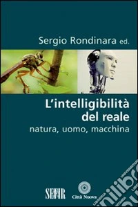 L'intelligibilità del reale. Natura, uomo, macchina libro