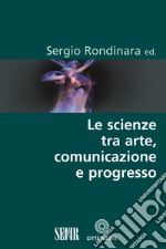 Le scienze tra arte, comunicazione e progresso libro