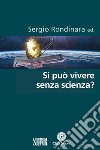 Si può vivere senza scienza? libro di Rondinara S. (cur.)