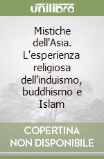 Mistiche dell'Asia. L'esperienza religiosa dell'induismo, buddhismo e Islam libro