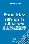 Pensare la fede nell'orizzonte della salvezza. Una teologia fondamentale ispirata ad Antonio Rosmini libro