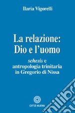 La relazione: Dio e l'uomo. Schesis e antropologia trinitaria in Gregorio di Nissa