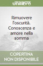 Rimuovere l'oscurità. Conoscenza e amore nella somma libro