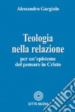 Teologia nella relazione. Per un'episteme del pensare in Cristo