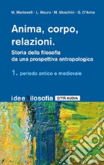 Anima, corpo, relazioni. Storia della filosofia. Vol. 1: Periodo antico e medievale libro