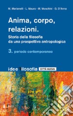 Anima, corpo, relazioni. Storia della filosofia da una prospettiva antropologica. Vol. 3: Periodo contemporaneo libro