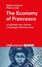 The economy of Francesco. Un glossario per riparare il linguaggio dell'economia