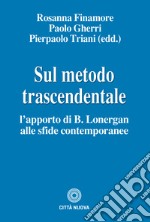 Sul metodo trascendentale. L'apporto di B. Lonergan alle sfide contemporanee libro