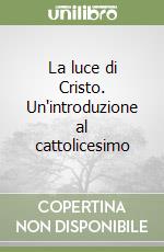 La luce di Cristo. Un'introduzione al cattolicesimo libro