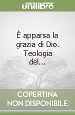 È apparsa la grazia di Dio. Teologia del... libro