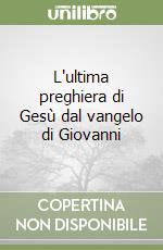 L'ultima preghiera di Gesù dal vangelo di Giovanni libro