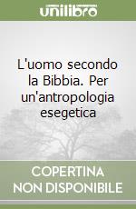 L'uomo secondo la Bibbia. Per un'antropologia esegetica libro