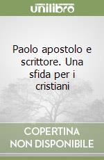 Paolo apostolo e scrittore. Una sfida per i cristiani libro