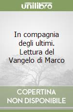 In compagnia degli ultimi. Lettura del Vangelo di Marco libro