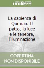 La sapienza di Qumran. Il patto, la luce e le tenebre, l'illuminazione libro