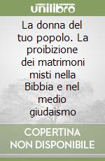 La donna del tuo popolo. La proibizione dei matrimoni misti nella Bibbia e nel medio giudaismo libro