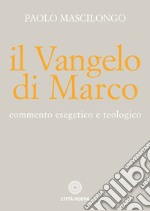 Il Vangelo di Marco. Commento esegetico e teologico