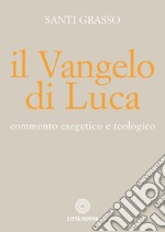 Il Vangelo di Luca. Commento esegetico e teologico libro