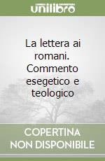 La lettera ai romani. Commento esegetico e teologico libro