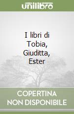 I libri di Tobia, Giuditta, Ester