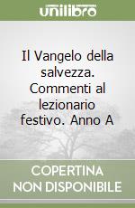 Il Vangelo della salvezza. Commenti al lezionario festivo. Anno A