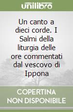 Un canto a dieci corde. I Salmi della liturgia delle ore commentati dal vescovo di Ippona