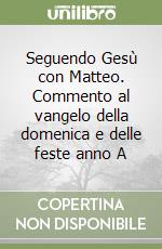 Seguendo Gesù con Matteo. Commento al vangelo della domenica e delle feste anno A libro