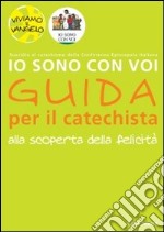 Io sono con voi. Alla scoperta della felicità. Guida per il catechista libro