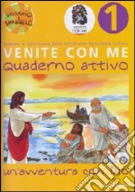 Venite con me. Un'avventura con Dio. Quaderno attivo. Vol. 1