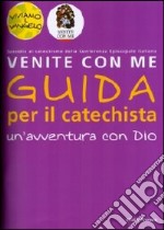 Venite con me. Un'avventura con Dio. Guida per il catechista