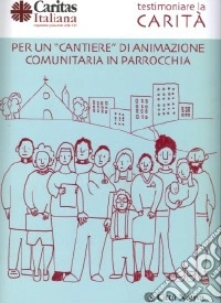 Testimoniare la carità. Per un «cantiere» di animazione comunitaria in parrocchia libro