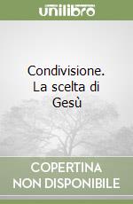 Condivisione. La scelta di Gesù libro