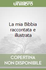 La mia Bibbia raccontata e illustrata